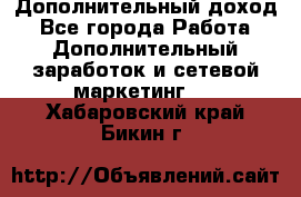 Дополнительный доход - Все города Работа » Дополнительный заработок и сетевой маркетинг   . Хабаровский край,Бикин г.